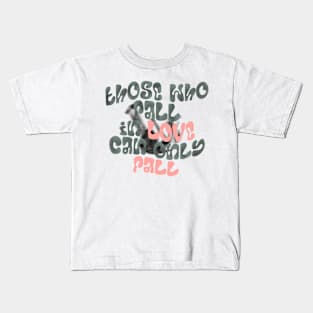Those Who Fall In Love Can Only Fall. Kids T-Shirt